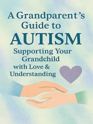 cover image of A Grandparent's Guide to Autism Supporting Your Grandchild with Love & Understanding